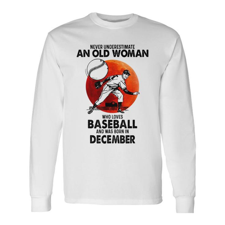 Never Underestimate An Old Woman Love Baseball December Old Woman Long Sleeve T-Shirt T-Shirt