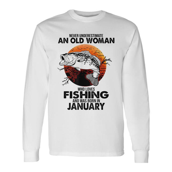 Never Underestimate Old Woman Loves Fishing Born In January Long Sleeve T-Shirt