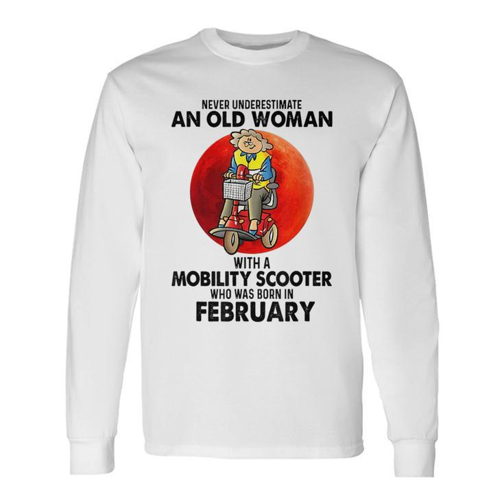 Never Underestimate An Old Woman Mobility Scooter February Old Woman Long Sleeve T-Shirt T-Shirt