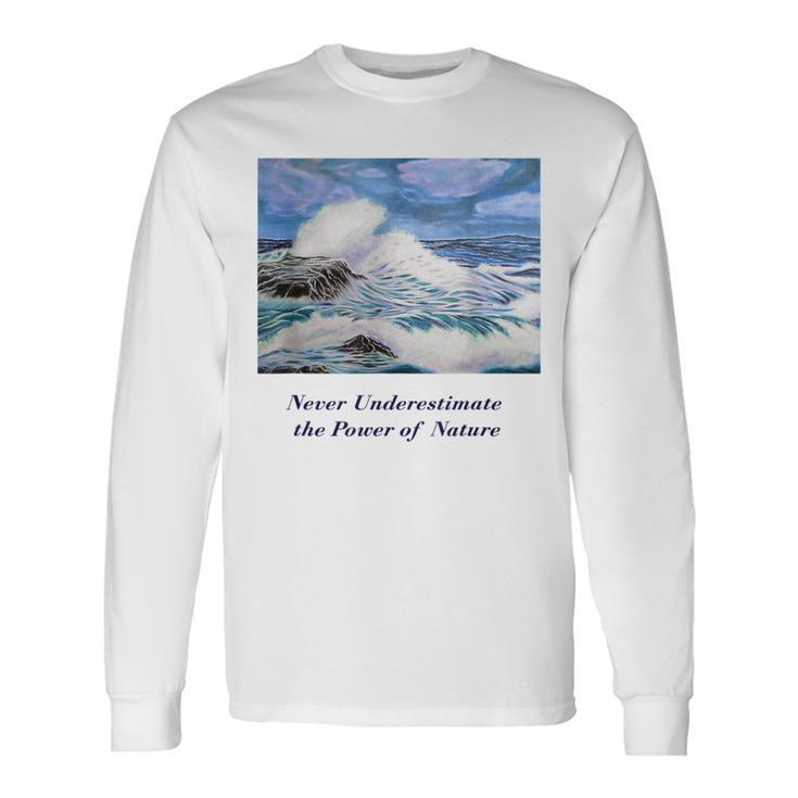 Never Underestimate The Power Of Nature Long Sleeve T-Shirt