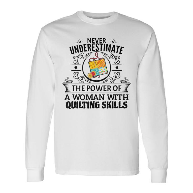 Never Underestimate The Power Of A Woman With Quilting Skill Quilting Long Sleeve T-Shirt T-Shirt