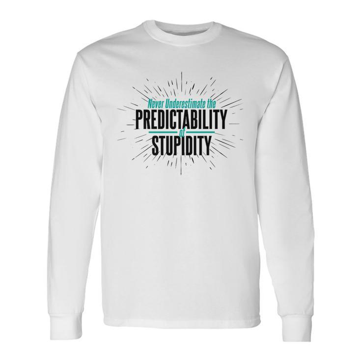 Never Underestimate The Predictability Of Stupidity Quote Long Sleeve T-Shirt