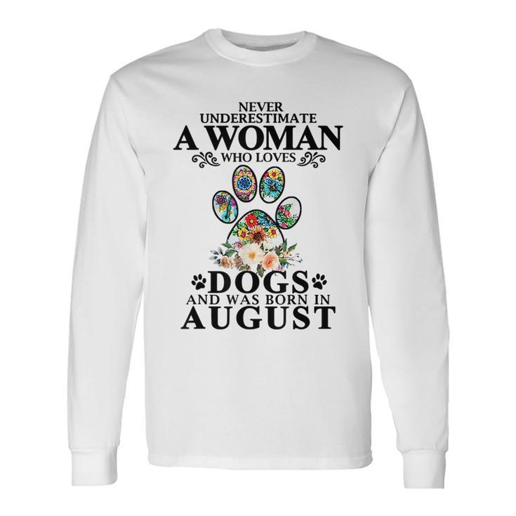 Never Underestimate A Woman Who Loves Dog And Born In August Long Sleeve T-Shirt