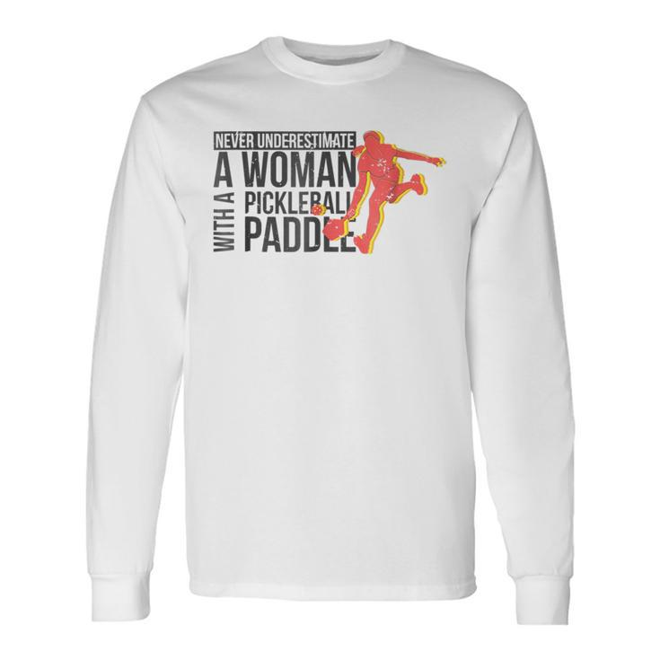 Never Underestimate A Woman With A Pickleball Paddle Long Sleeve T-Shirt