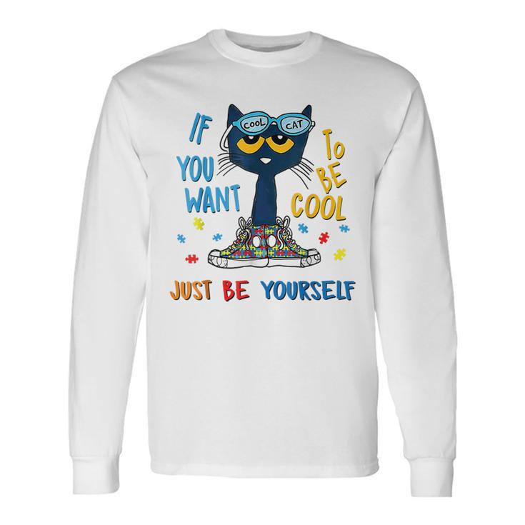 If You Want To Be Cool Just Be Yourself Cat Autism Warrior Long Sleeve T-Shirt