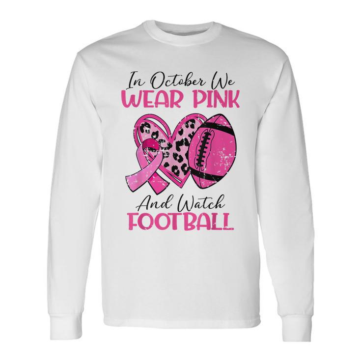 We Wear Pink And Watch Football Breast Cancer Awareness Long Sleeve T-Shirt