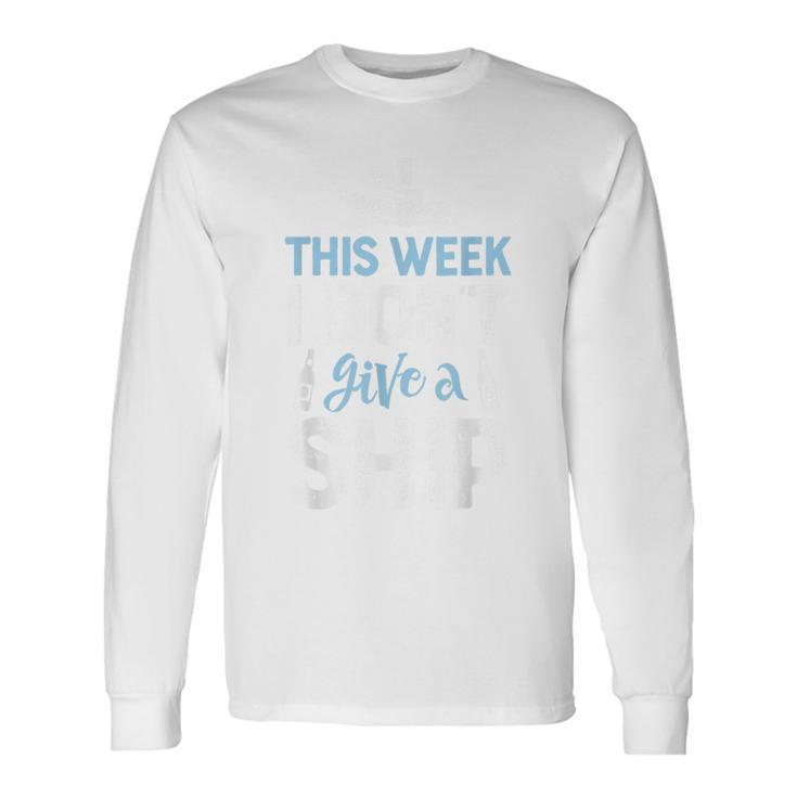 This Week I Dont Give A Ship T Cruise Trip Vacation Cruise Long Sleeve T-Shirt