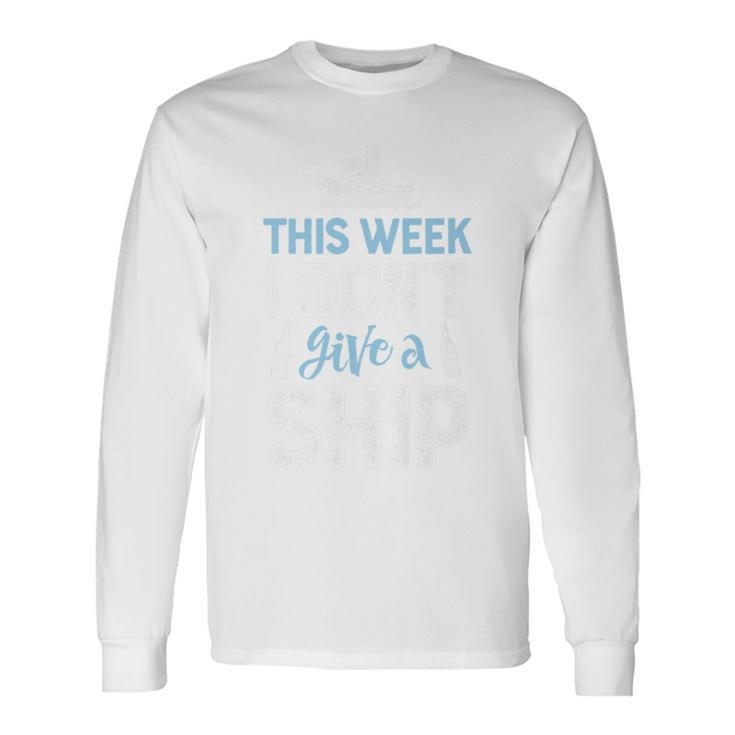 This Week I Don't Give A Ship T Cruise Trip Vacation Long Sleeve T-Shirt
