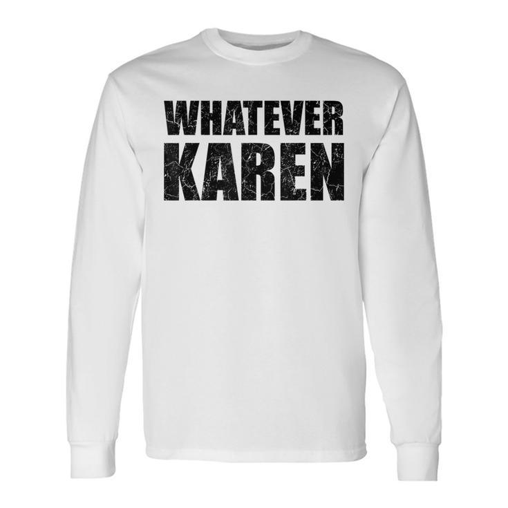 Whatever Karen Sarcasm Karen Meme For Meme Lovers Sarcasm Long Sleeve T-Shirt T-Shirt