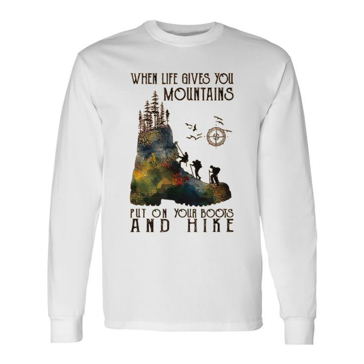 When Life Gives You Mountains Put On Your Boots Hiking Long Sleeve T-Shirt