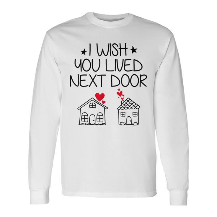 I Wish You Lived Next Door Bestie Bff Valentine’S Day Long Sleeve T-Shirt Gifts ideas