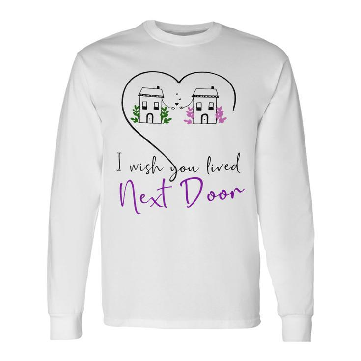 I Wish You Lived Next Door Valentine Couple Love Long Sleeve T-Shirt