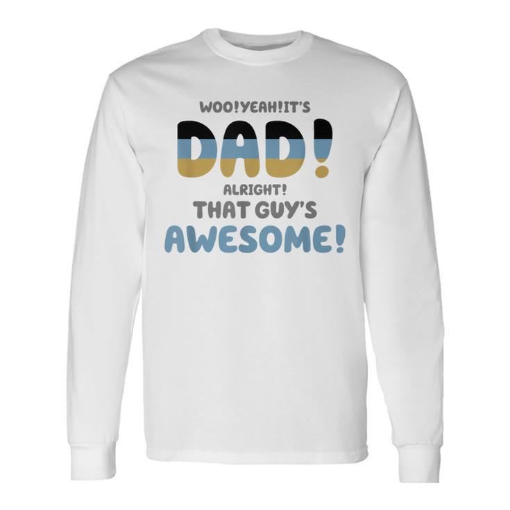 Woo Yeah Its Dad Alright That Guys Awesome Long Sleeve T-Shirt T-Shirt