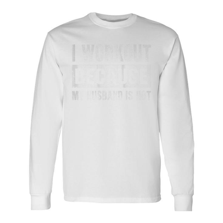I Work Out Because My Husband Is Hot Workout Long Sleeve T-Shirt Gifts ideas