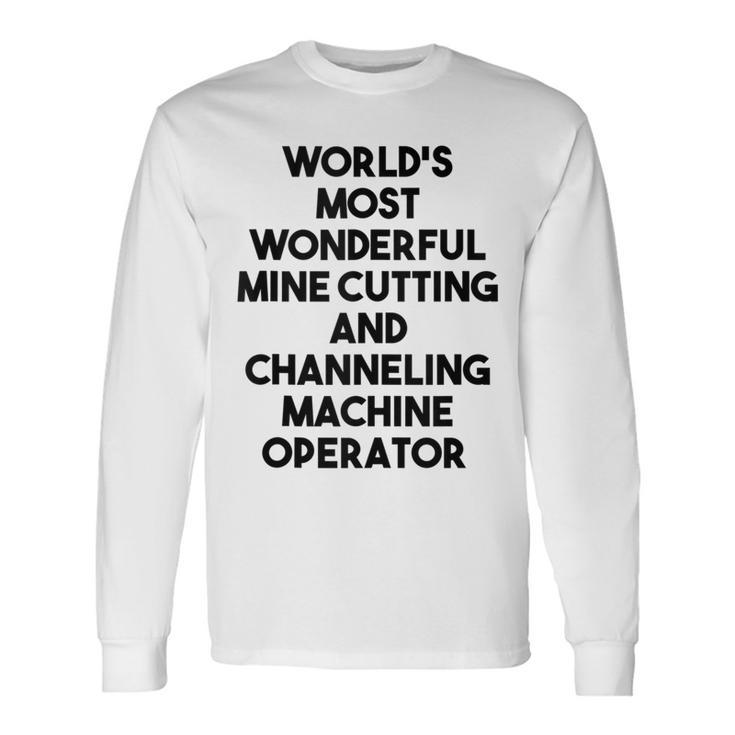 World's Most Wonderful Mine Cutting Machine Operator Long Sleeve T-Shirt