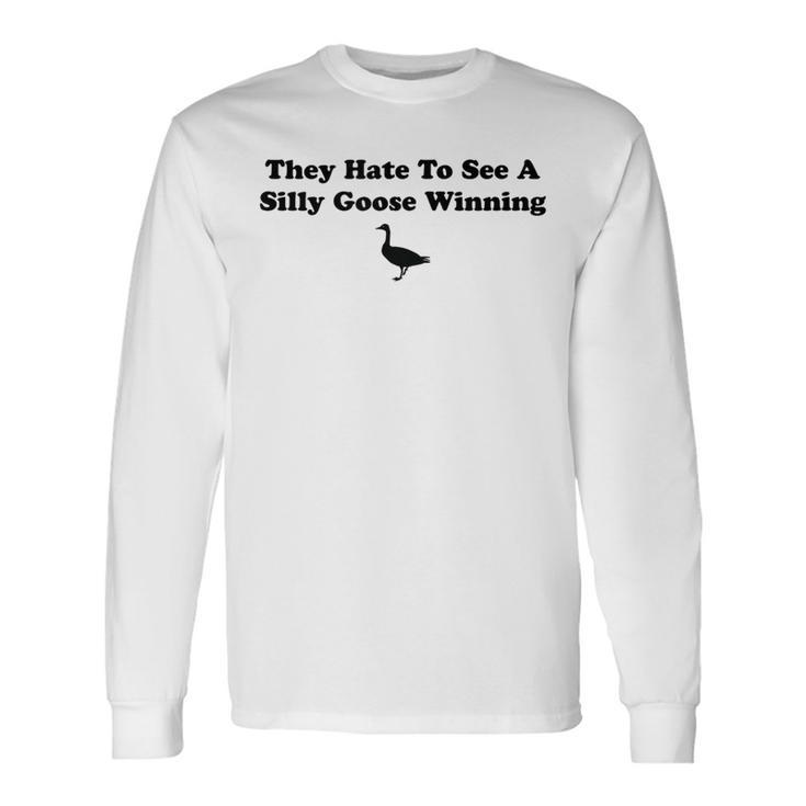 They Hate To See A Silly Goose Winning Joke Long Sleeve