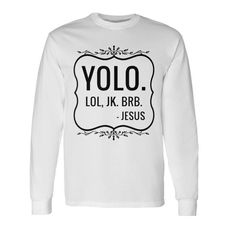 Yolo Lol Jk Brb Yolo Brb Jesus Jesus Brb Long Sleeve T-Shirt