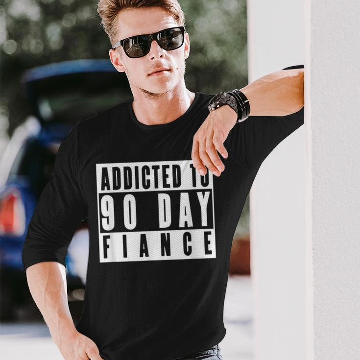 Addicted To 90 Day Fiance Gag 90 Day Fiancé Long Sleeve T-Shirt Gifts for Him
