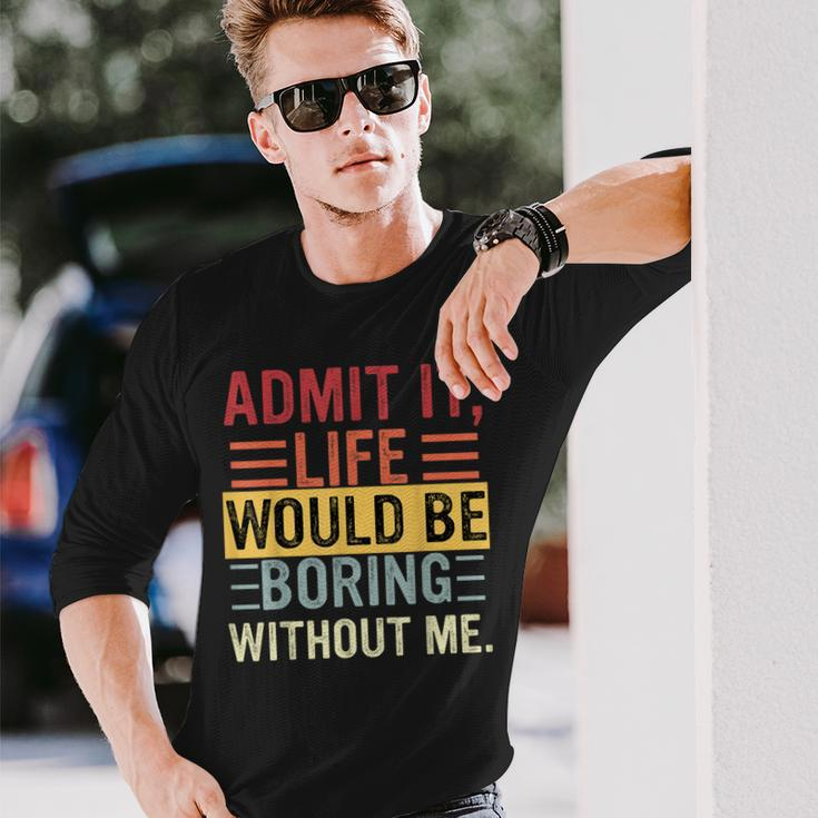 Admit It Life Would Be Boring Without Me Saying Retro Long Sleeve T-Shirt Gifts for Him