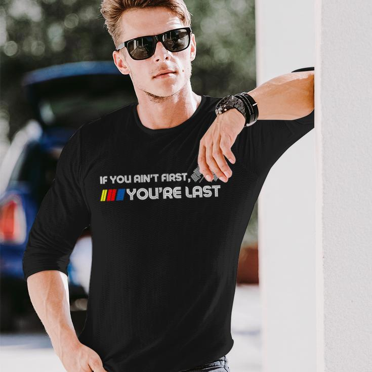 If You Ain't First You're Last Motor Racer Long Sleeve T-Shirt Gifts for Him