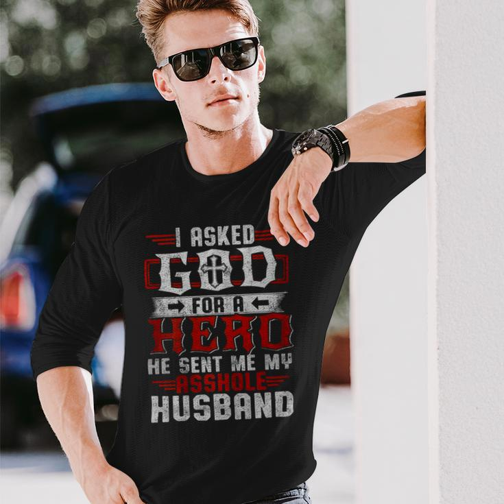I Asked God For A Hero He Sent Me My Asshole Husband Long Sleeve T-Shirt T-Shirt Gifts for Him