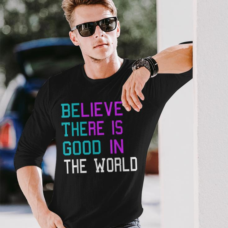 Believe There Is Good In The World Be The Good Kindness Long Sleeve T-Shirt T-Shirt Gifts for Him