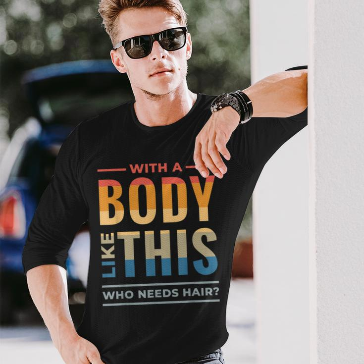 With A Body Like This Who Needs Hair Bald Guy Dad Long Sleeve T-Shirt Gifts for Him