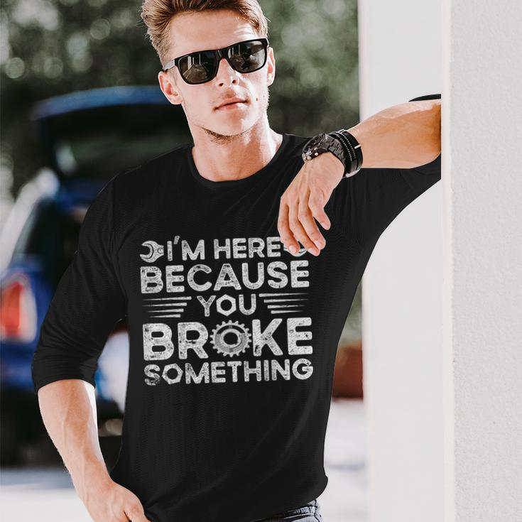 Im Here Because You Broke Something Handyman Long Sleeve T-Shirt Gifts for Him