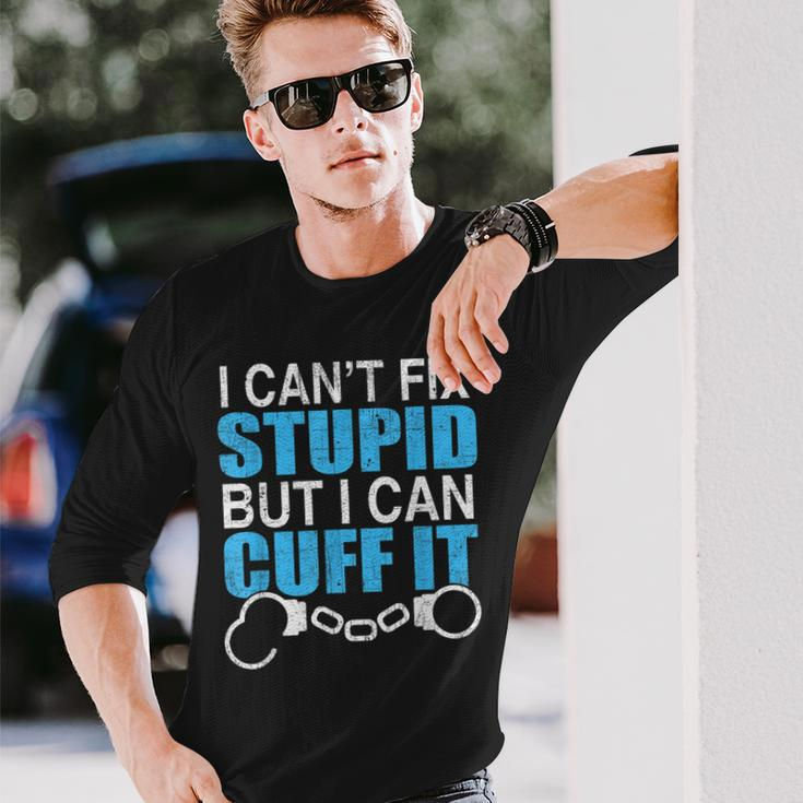 I Cant Fix Stupid But I Can Cuff It Great Policemen Long Sleeve T-Shirt T-Shirt Gifts for Him
