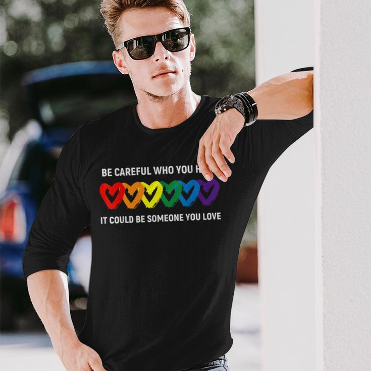 Be Careful Who You Hate It Could Be Someone You Love Lgbt Long Sleeve T-Shirt T-Shirt Gifts for Him