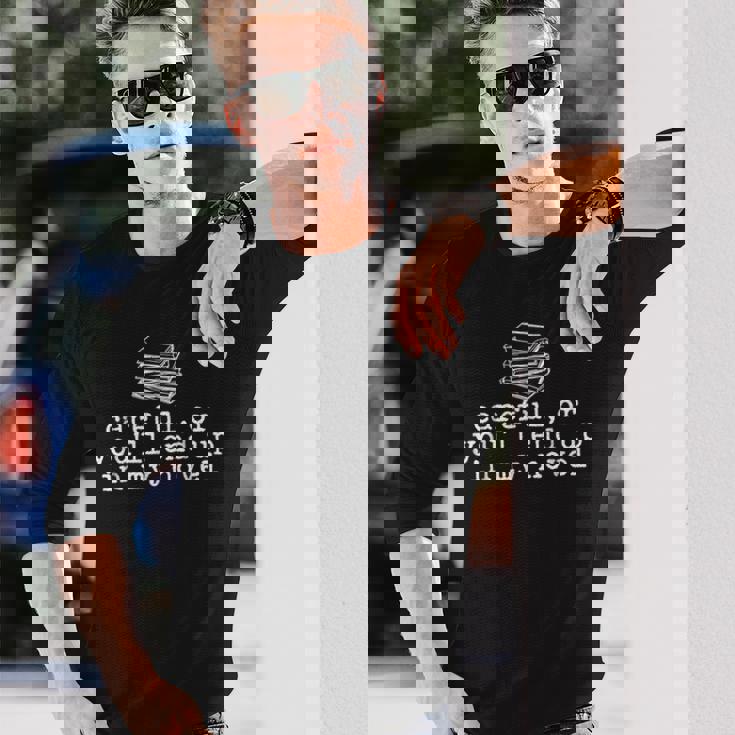 Careful Or You'll End Up In My Novel Writer Literary Writer Long Sleeve T-Shirt Gifts for Him