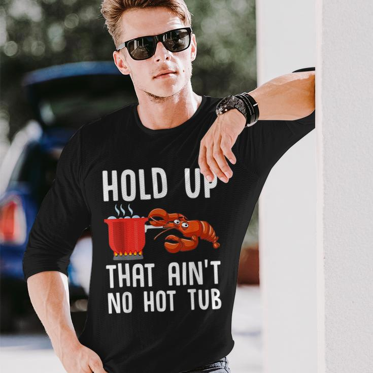 Crayfish Crawfish Boil Hold Up That Aint No Hot Tub Long Sleeve T-Shirt T-Shirt Gifts for Him
