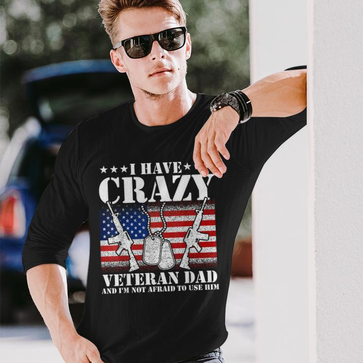 I Have Crazy Veteran Dad And Im Not Afraid To Use Long Sleeve T-Shirt T-Shirt Gifts for Him