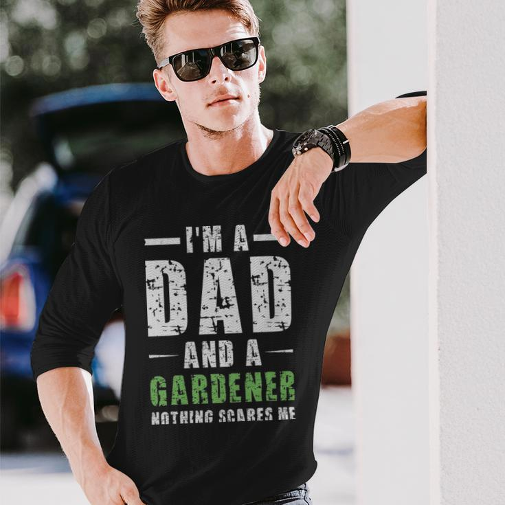 Im A Dad And A Gardener Nothing Scares Me Im A Dad And A Gardener Nothing Scares Me Long Sleeve T-Shirt Gifts for Him