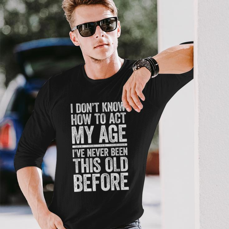 I Don't Know How To Act My Age Retirement Long Sleeve T-Shirt Gifts for Him