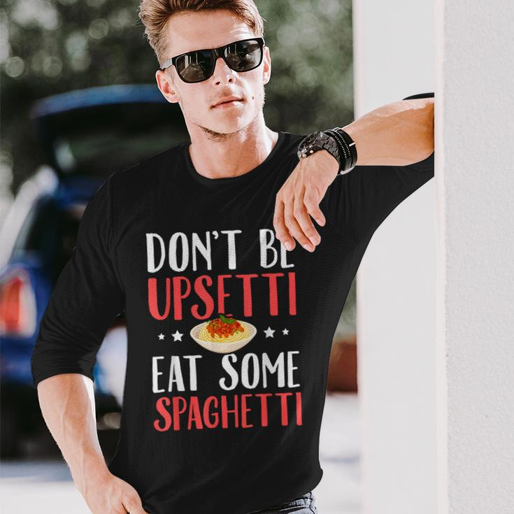 Don't Be Upsetti Eat Some Spaghetti Italian Food Long Sleeve T-Shirt Gifts for Him
