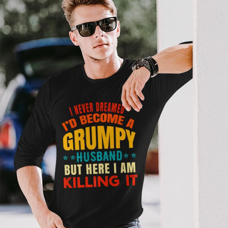 I Never Dreamed Id Be A Grumpy Husband Dad Joke Long Sleeve T-Shirt T-Shirt Gifts for Him