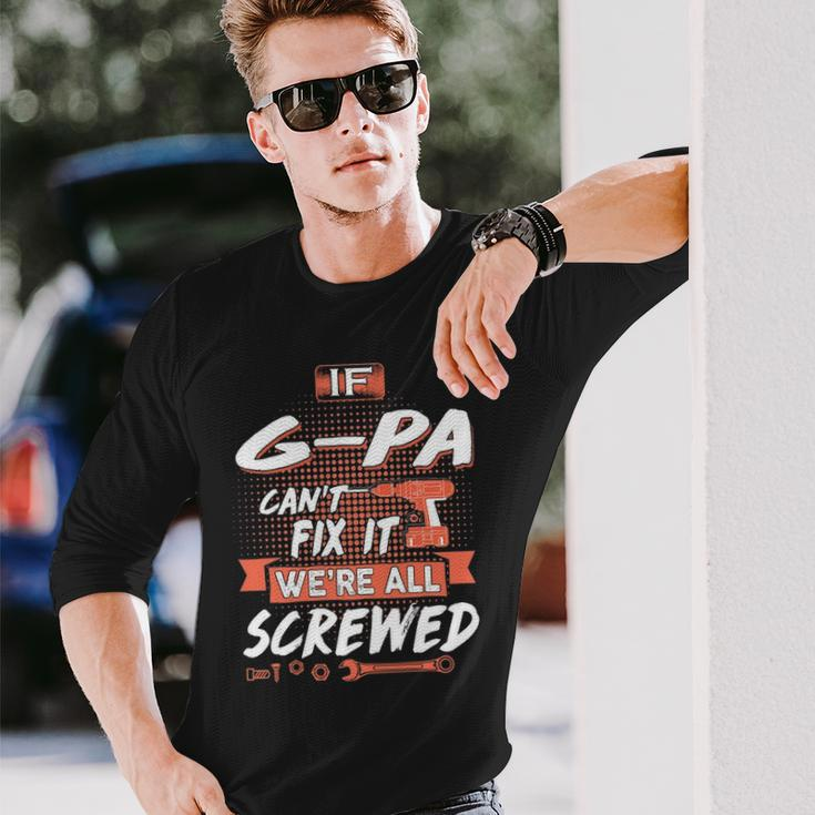 G Pa Grandpa If G Pa Cant Fix It Were All Screwed Long Sleeve T-Shirt Gifts for Him