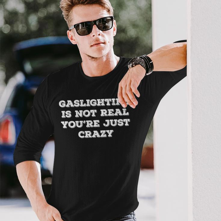 Gaslighting Is Not Real Youre Just Crazy Saying Long Sleeve T-Shirt T-Shirt Gifts for Him