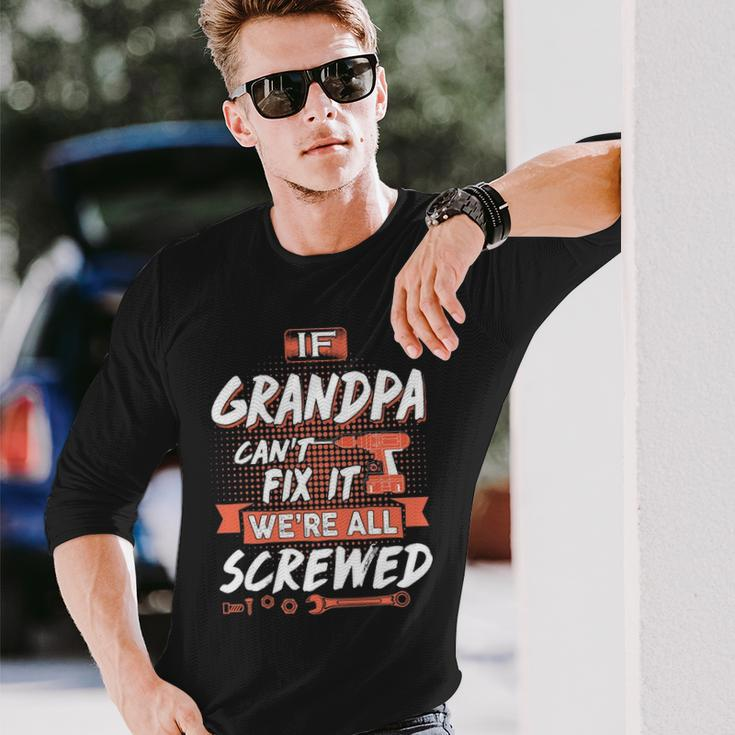 Grandpa If Grandpa Cant Fix It Were All Screwed Long Sleeve T-Shirt Gifts for Him