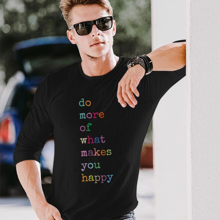 Do More Of What Make You Happy Colorful Letter Print Long Sleeve T-Shirt Gifts for Him