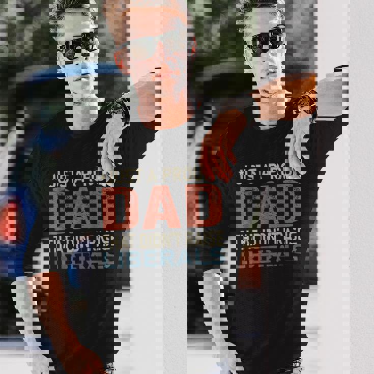 Just A Proud Dad That Didnt Raise Liberals Long Sleeve T-Shirt T-Shirt Gifts for Him