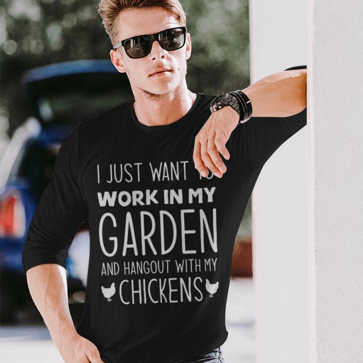 I Just Want To Work In My Garden And Hang Out With My Chickens I Just Want To Work In My Garden And Hang Out With My Chickens Long Sleeve T-Shirt Gifts for Him