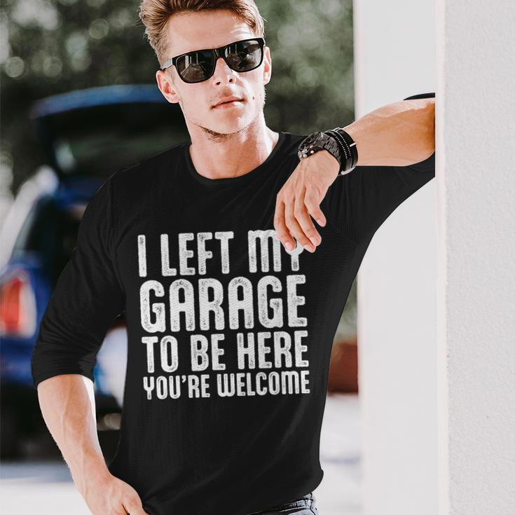 I Left My Garage To Be Here Youre Welcome Retro Garage Guy Long Sleeve T-Shirt Gifts for Him