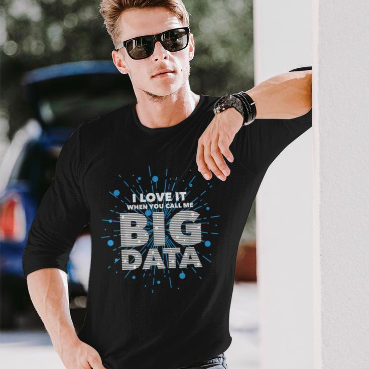 I Love It When You Call Me Big Data Data Engineering Long Sleeve T-Shirt Gifts for Him