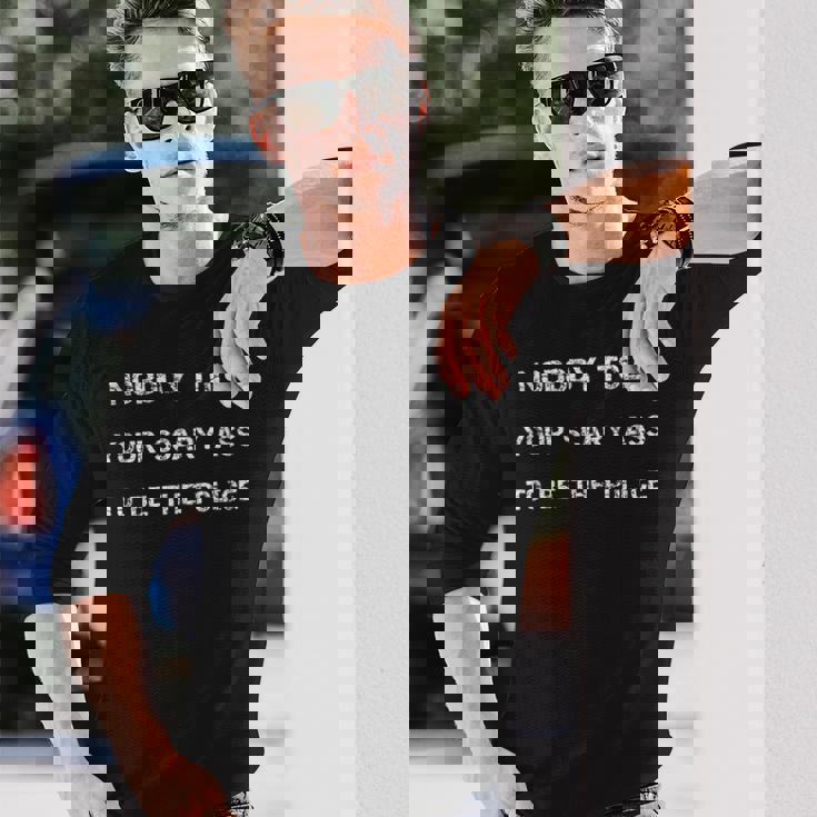 Nobody Told Your Scary Ass To Be The Police Defund Police Long Sleeve T-Shirt T-Shirt Gifts for Him