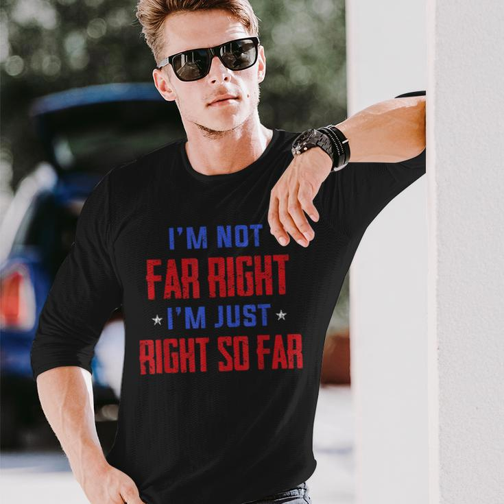 Im Not Far Right Im Just Right So Far Long Sleeve T-Shirt T-Shirt Gifts for Him