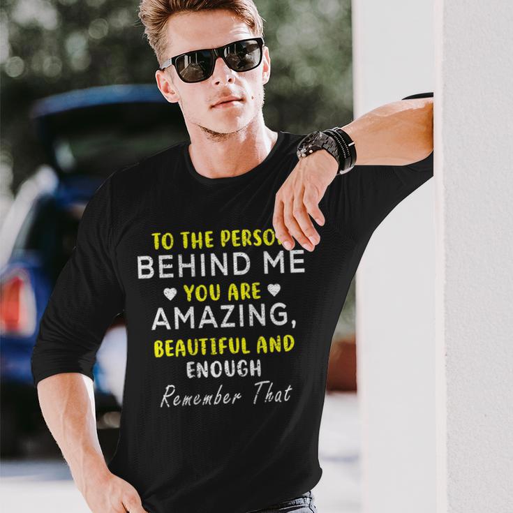 To The Person Behind Me You Are Amazing Beautiful And Enough Long Sleeve T-Shirt Gifts for Him