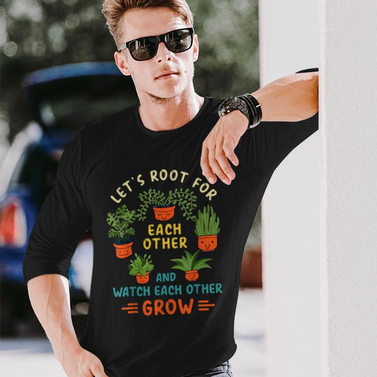 Lets Root For Each Other And Watch Each Other Grow Long Sleeve T-Shirt Gifts for Him