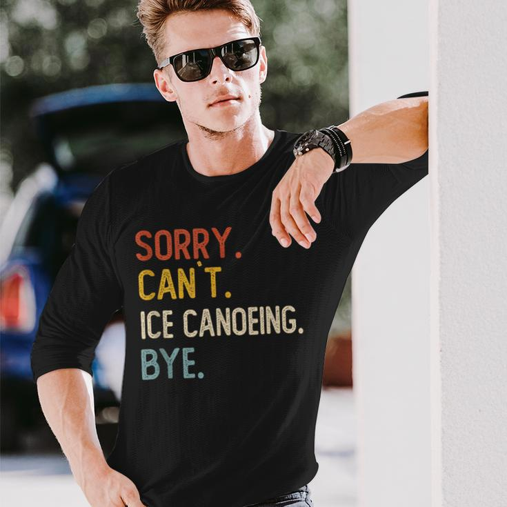 Sorry Can't Ice Canoeing Bye Ice Canoeing Lover Long Sleeve T-Shirt Gifts for Him